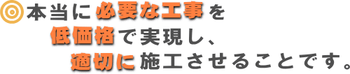 本当に必要な工事を低価格で実現させる