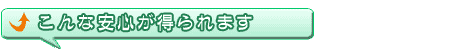 こんな安心が得られます